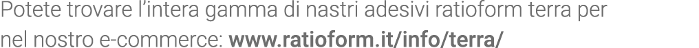 Potete trovare l intera gamma di nastri adesivi ratioform terra per nel nostro e-commerce: www ratioform it info terra 