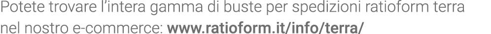 Potete trovare l intera gamma di buste per spedizioni ratioform terra nel nostro e-commerce: www ratioform it info te   