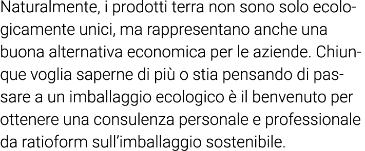 Naturalmente, i prodotti terra non sono solo ecologicamente unici, ma rappresentano anche una buona alternativa econo   