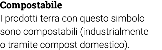 Compostabile I prodotti terra con questo simbolo sono compostabili (industrialmente o tramite compost domestico)  