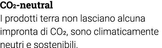 CO2-neutral I prodotti terra non lasciano alcuna impronta di CO2, sono climaticamente neutri e sostenibili 