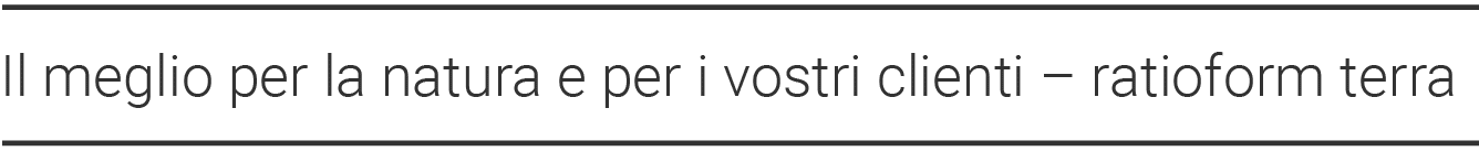 Il meglio per la natura e per i vostri clienti   ratioform terra