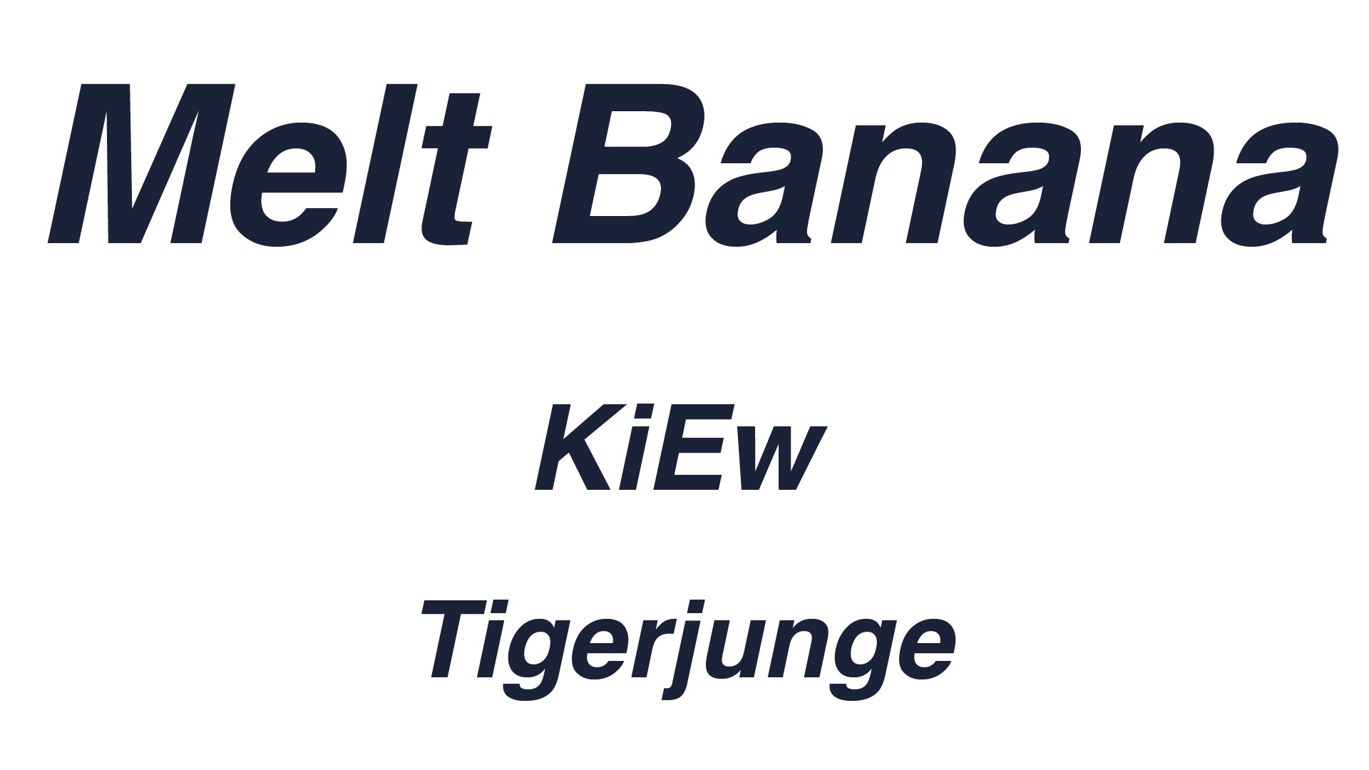 Melt Banana + KiEw + Tigerjunge