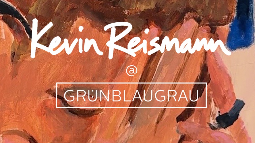 VERNISSAGE KEVIN REISMANN @ GRÜNBLAUGRAU