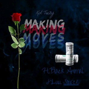 Kid Teezy - Making Moves(ft.Black Animal & Luu Sauce)