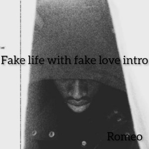 Romeo intro fake life with fake love