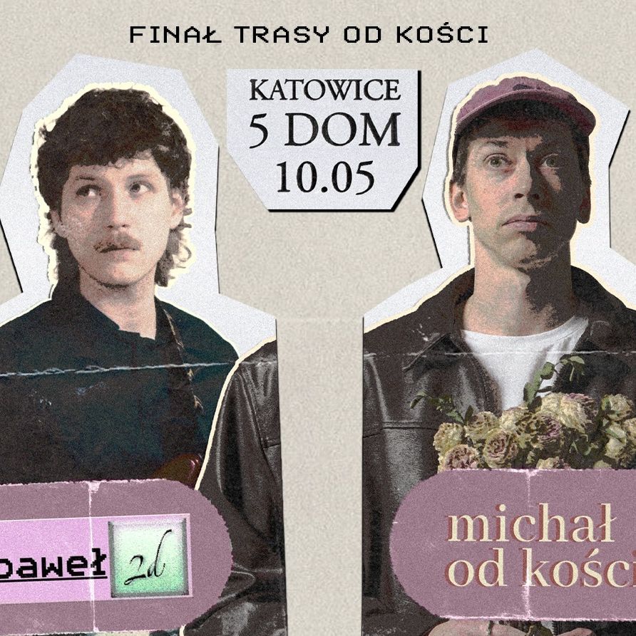 MICHAŁ OD KOŚCI + PAWEŁ 2D | 10.05.2026 | KATOWICE | FINAŁ TRASY