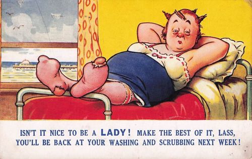 ISN'T IT NICE TO BE A LADY! MAKE THE BEST OF IT, LASS,