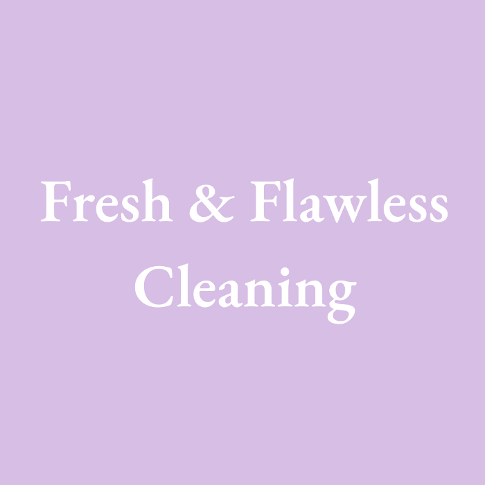 Fresh & Flawless Cleaning