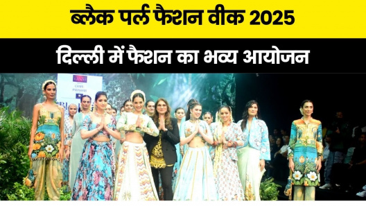 Black Pearl Fashion Week 2025: दिल्ली में फैशन और क्रिएटिविटी का भव्य संगम