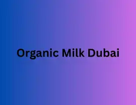 Why Organic Milk in Dubai Is the Healthier Choice , Pago Pago