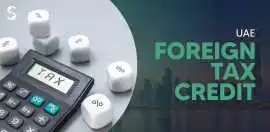 Foreign Tax Credit in UAE Explained, Dubai