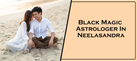 Black Magic Astrologer in Neelasandra , Bengaluru