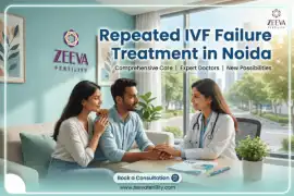 Best Repeated IVF Failure Treatment in Noida, Noida
