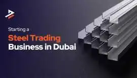 How to Successfully Start a Steel Trading Business, Dubai