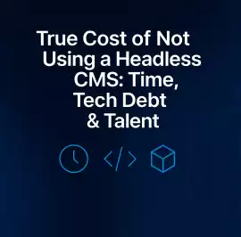 The True Cost of Not Using a Headless CMS: Time, Stuttgart