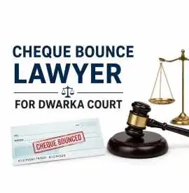 Need a Cheque Bounce Lawyer for Dwarka Court for Y, Ghaziabad