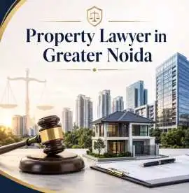 Need a Reliable Property Lawyer in Greater Noida , Ghaziabad