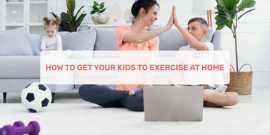 How To Get Your Kids To Exercise At Home , Ahmedabad