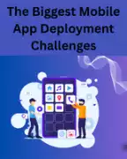 The Biggest Mobile App Deployment Challenges, Noida
