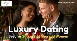 Why Luxury Dating Works Best for Successful Men an