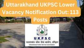 Uttarakhand UKPSC Lower Vacancy Notification Out: 113 Posts, Dehra Dun