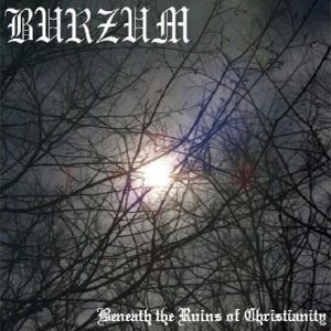 Burzum - Beneath the ruins of christianity