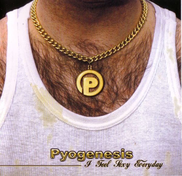 Pyogenesis - I Feel Sexy Everyday
