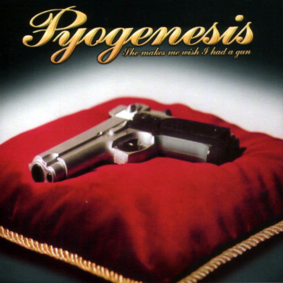 Pyogenesis - She makes me wish I had a gun