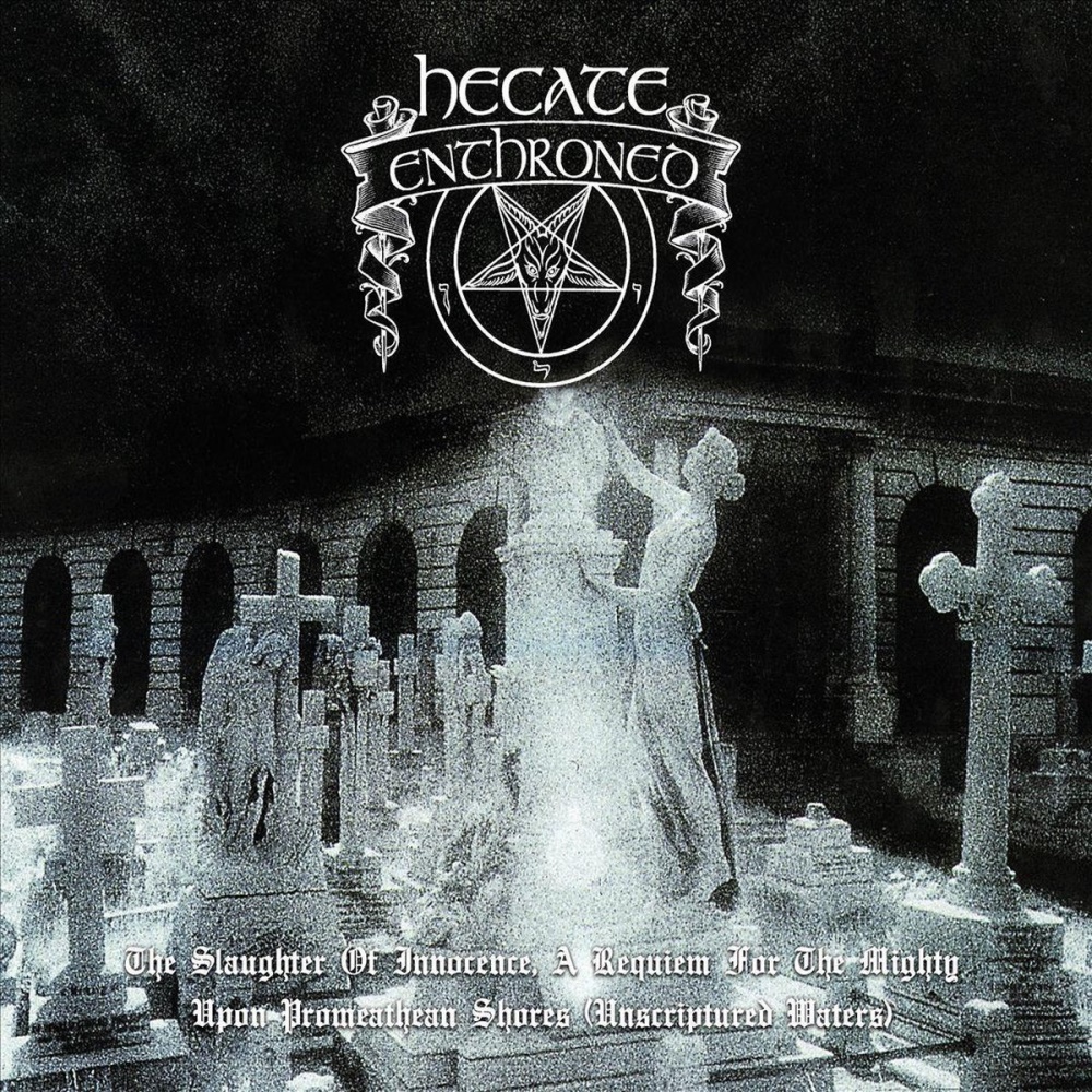 Hecate Enthroned - The Slaughter Of Innocence, A Requiem For The Mighty - Upon Promeathean Shores (Unscriptured Waters)